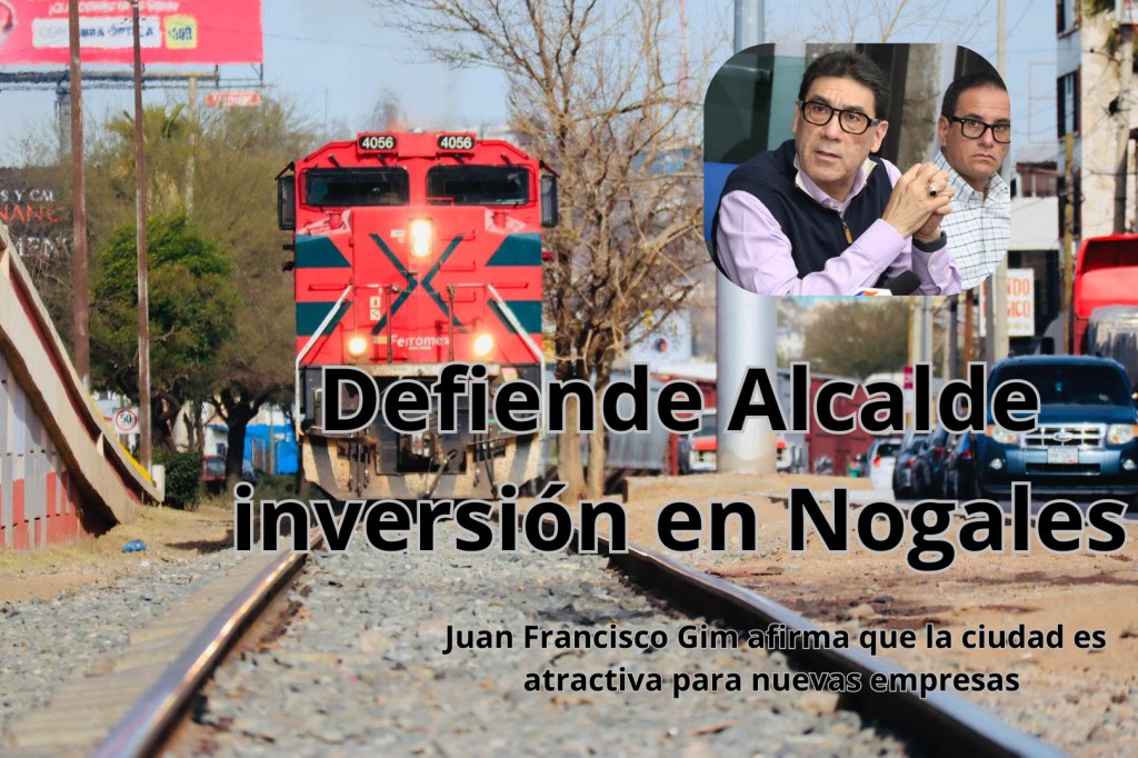 Nogales es ciudad atractiva para la inversión:&nbsp;Gim